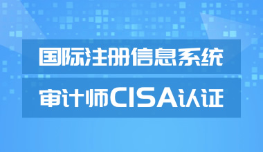 國際注冊信息系統審計師CISA認證