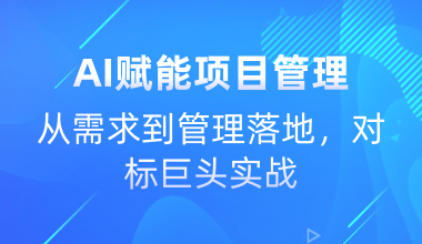 AI賦能項目管理-從需求到管理落地，對標巨頭實戰